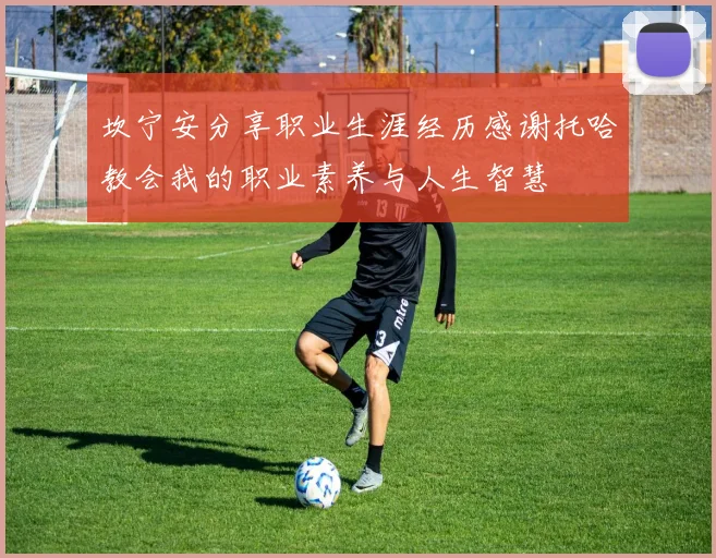 坎宁安分享职业生涯经历感谢托哈教会我的职业素养与人生智慧