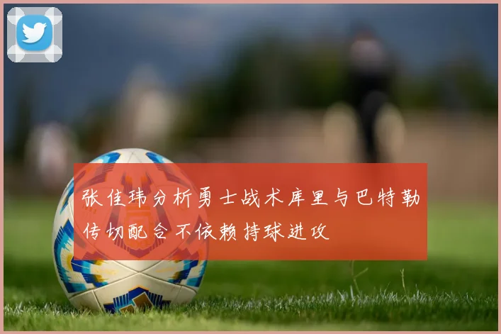 张佳玮分析勇士战术库里与巴特勒传切配合不依赖持球进攻